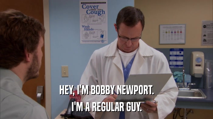 HEY, I'M BOBBY NEWPORT. I'M A REGULAR GUY. 