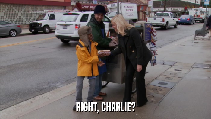 RIGHT, CHARLIE?  