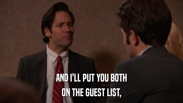 AND I'LL PUT YOU BOTH ON THE GUEST LIST, 