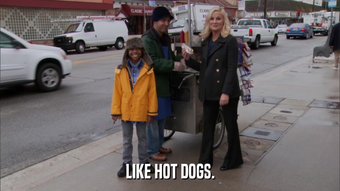 LIKE HOT DOGS.  