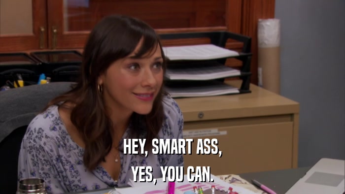 HEY, SMART ASS, YES, YOU CAN. 