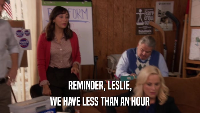 REMINDER, LESLIE, WE HAVE LESS THAN AN HOUR 