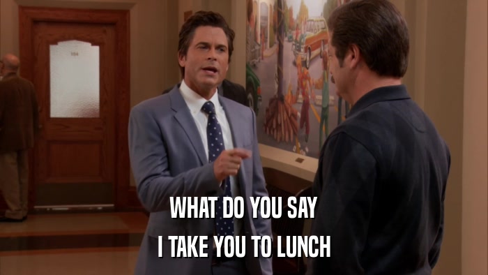 WHAT DO YOU SAY I TAKE YOU TO LUNCH 