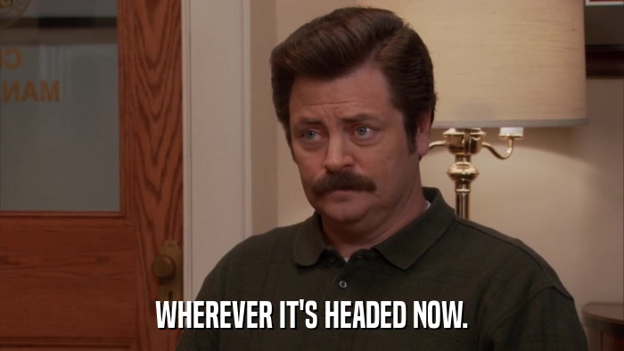 WHEREVER IT'S HEADED NOW.  
