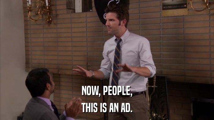 NOW, PEOPLE, THIS IS AN AD. 