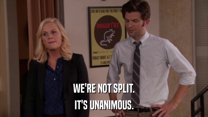WE'RE NOT SPLIT. IT'S UNANIMOUS. 