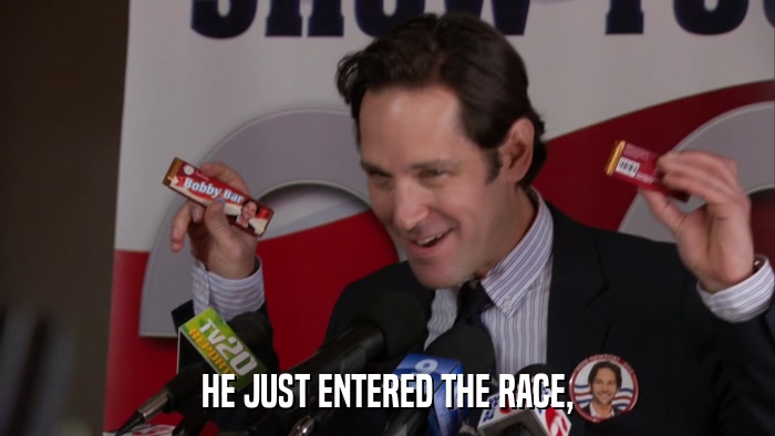HE JUST ENTERED THE RACE,  