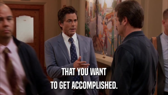 THAT YOU WANT TO GET ACCOMPLISHED. 