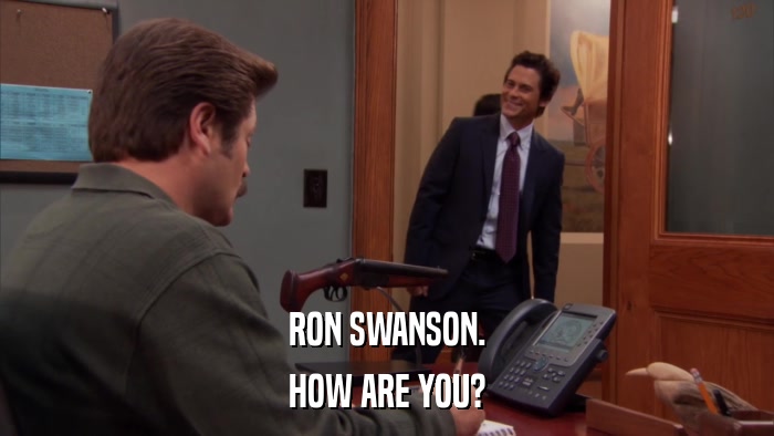 RON SWANSON. HOW ARE YOU? 