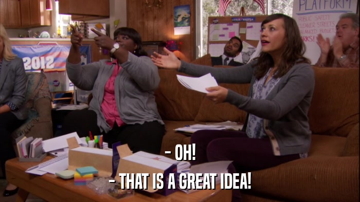 - OH! - THAT IS A GREAT IDEA! 