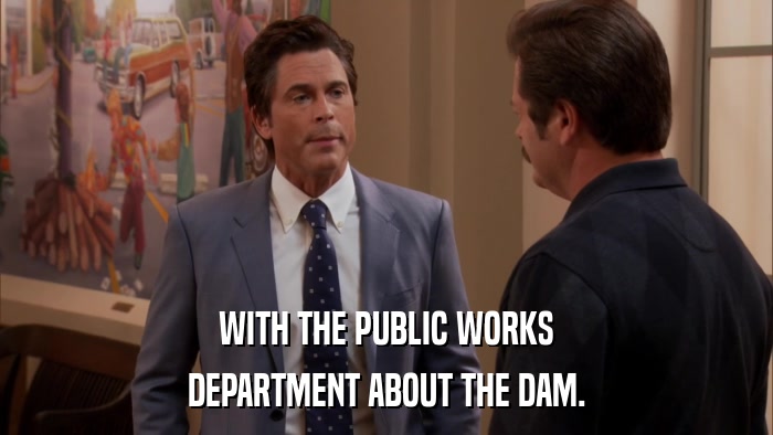 WITH THE PUBLIC WORKS DEPARTMENT ABOUT THE DAM. 