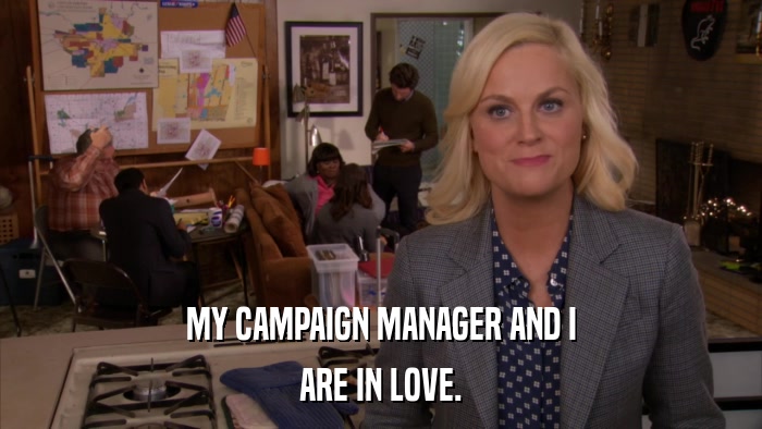 MY CAMPAIGN MANAGER AND I ARE IN LOVE. 