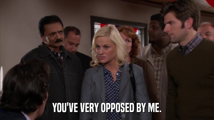YOU'VE VERY OPPOSED BY ME.  