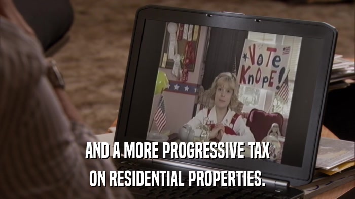 AND A MORE PROGRESSIVE TAX ON RESIDENTIAL PROPERTIES. 
