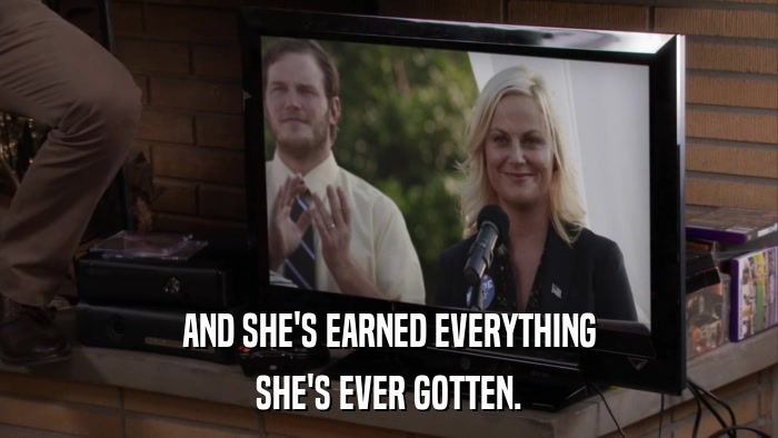 AND SHE'S EARNED EVERYTHING SHE'S EVER GOTTEN. 
