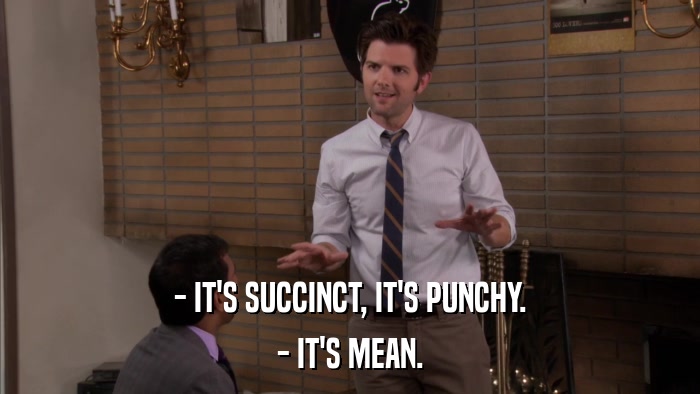 - IT'S SUCCINCT, IT'S PUNCHY. - IT'S MEAN. 