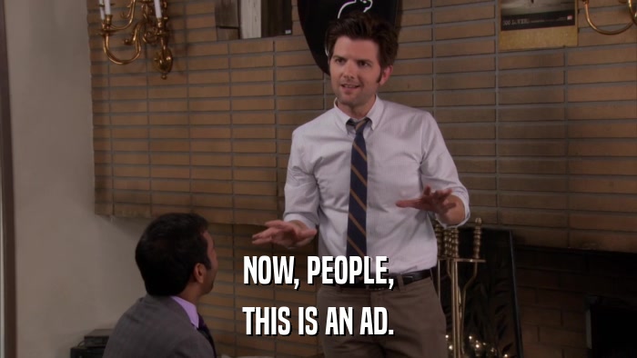 NOW, PEOPLE, THIS IS AN AD. 