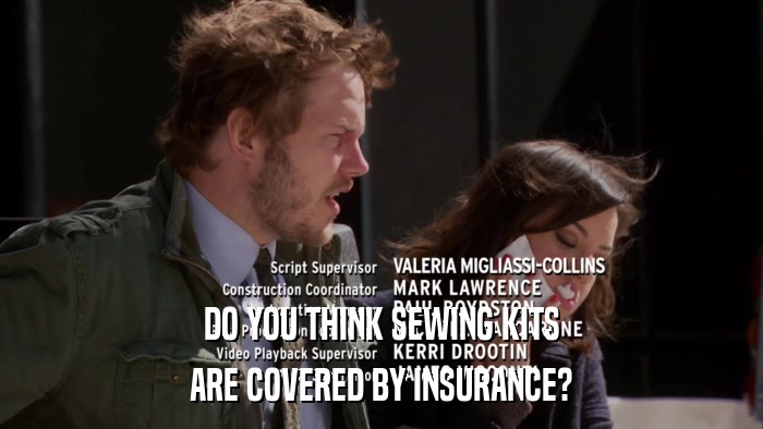 DO YOU THINK SEWING KITS ARE COVERED BY INSURANCE? 