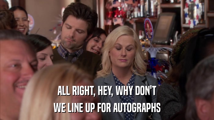 ALL RIGHT, HEY, WHY DON'T WE LINE UP FOR AUTOGRAPHS 