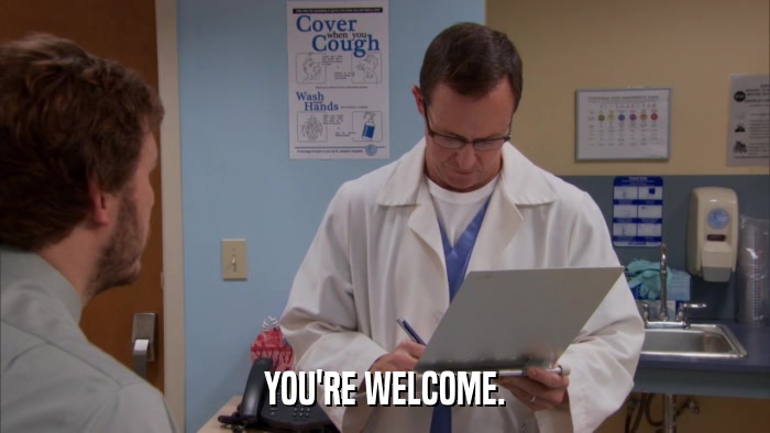 YOU'RE WELCOME.  