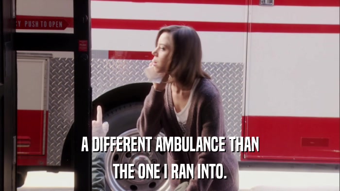 A DIFFERENT AMBULANCE THAN THE ONE I RAN INTO. 