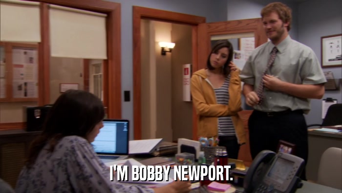 I'M BOBBY NEWPORT.  