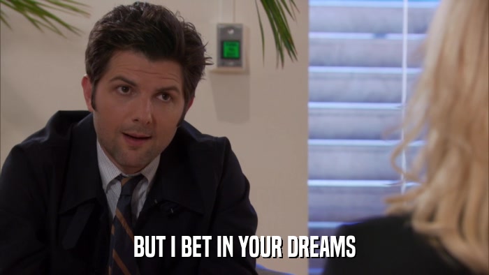 BUT I BET IN YOUR DREAMS  