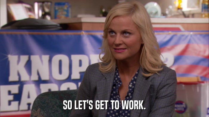 SO LET'S GET TO WORK.  