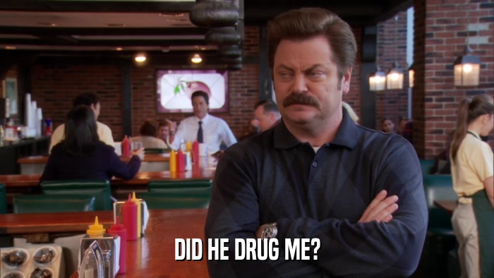DID HE DRUG ME?  