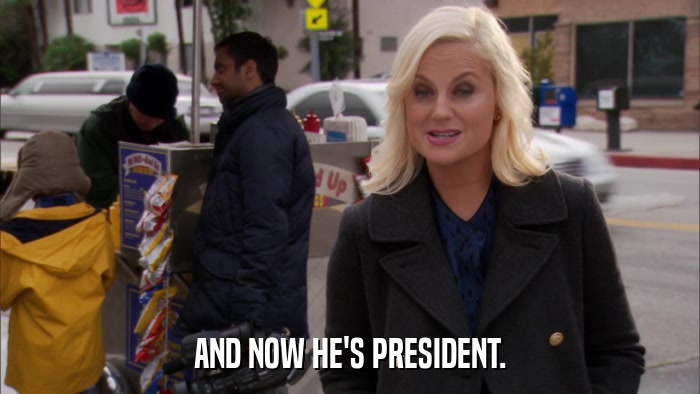 AND NOW HE'S PRESIDENT.  
