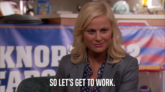 SO LET'S GET TO WORK.  