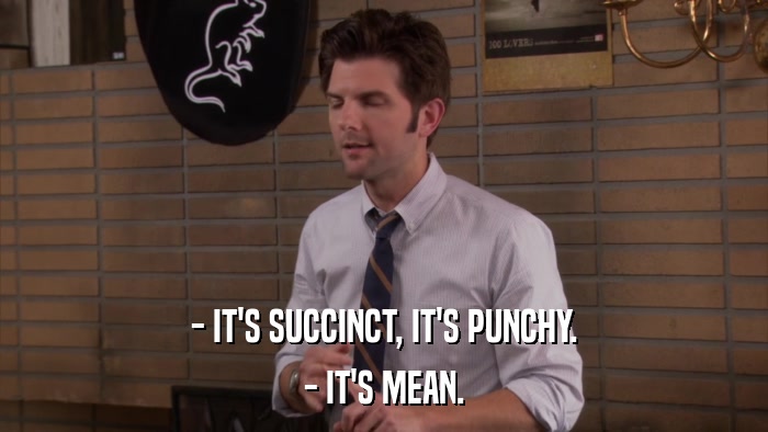 - IT'S SUCCINCT, IT'S PUNCHY. - IT'S MEAN. 