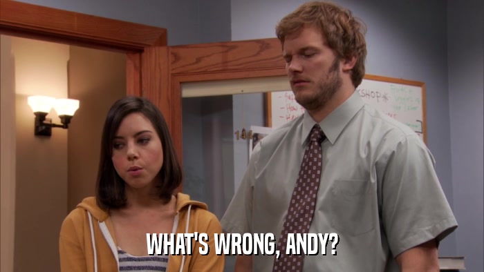 WHAT'S WRONG, ANDY?  