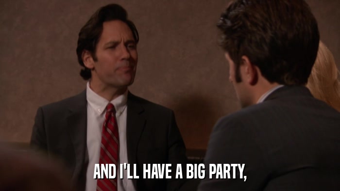AND I'LL HAVE A BIG PARTY,  