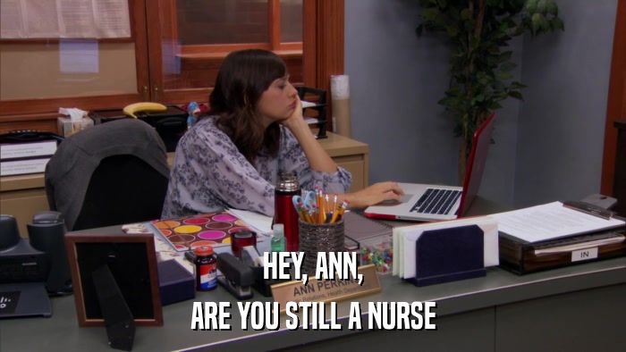 HEY, ANN, ARE YOU STILL A NURSE 