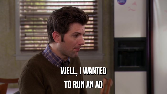 WELL, I WANTED TO RUN AN AD 