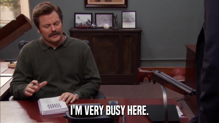I'M VERY BUSY HERE.  