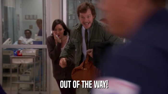 OUT OF THE WAY!  