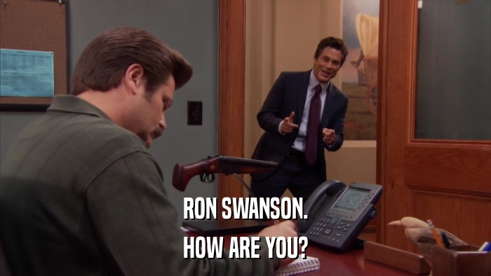 RON SWANSON. HOW ARE YOU? 