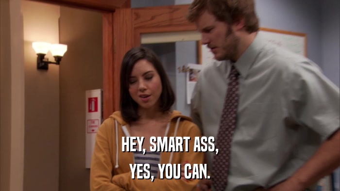 HEY, SMART ASS, YES, YOU CAN. 