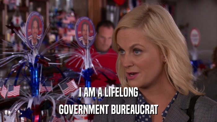 I AM A LIFELONG GOVERNMENT BUREAUCRAT 