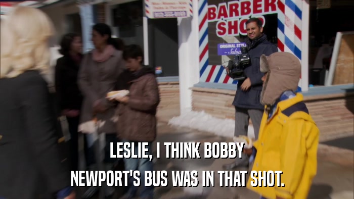 LESLIE, I THINK BOBBY NEWPORT'S BUS WAS IN THAT SHOT. 
