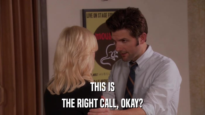 THIS IS THE RIGHT CALL, OKAY? 
