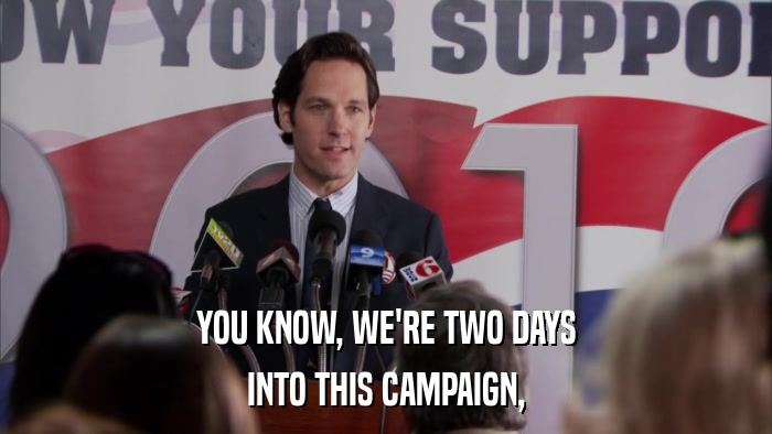YOU KNOW, WE'RE TWO DAYS INTO THIS CAMPAIGN, 