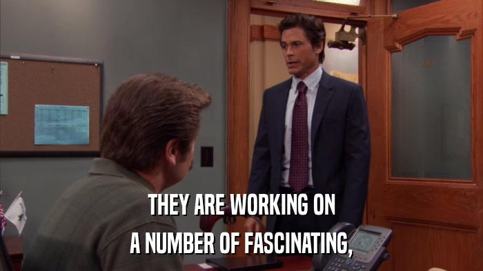 THEY ARE WORKING ON A NUMBER OF FASCINATING, 
