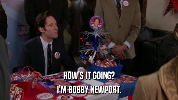 HOW'S IT GOING? I'M BOBBY NEWPORT. 