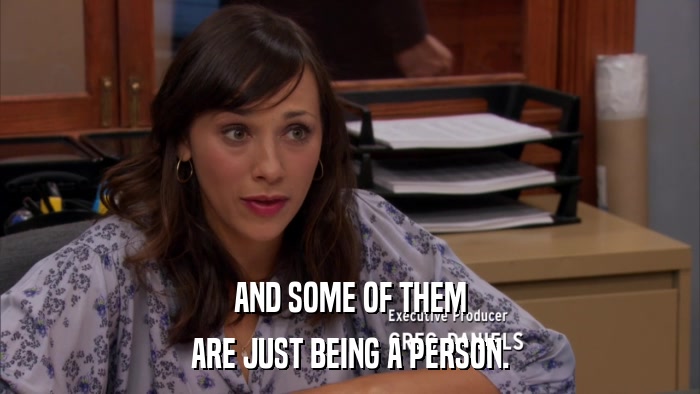 AND SOME OF THEM ARE JUST BEING A PERSON. 