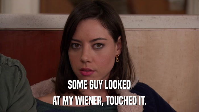 SOME GUY LOOKED AT MY WIENER, TOUCHED IT. 