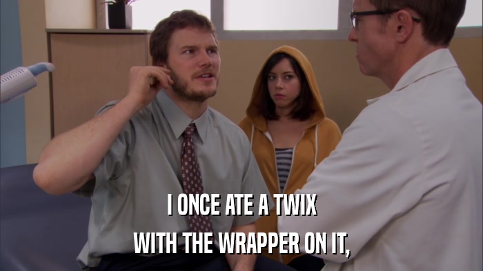 I ONCE ATE A TWIX WITH THE WRAPPER ON IT, 