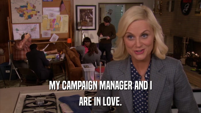 MY CAMPAIGN MANAGER AND I ARE IN LOVE. 